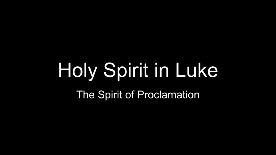 The Holy Spirit Throughout History #28: "The Spirit of Proclamation” -- Luke