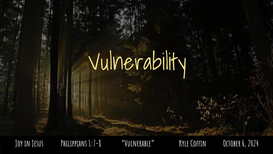 Philippians #4: "Joy in Jesus-- Vulnerability " Phil. 1:7-8