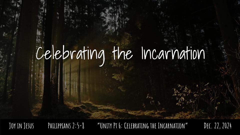 Philippians #14: Joy in Jesus--"Unity, Part 6: Celebrating the Incarnation"  Phil. 2:5-8