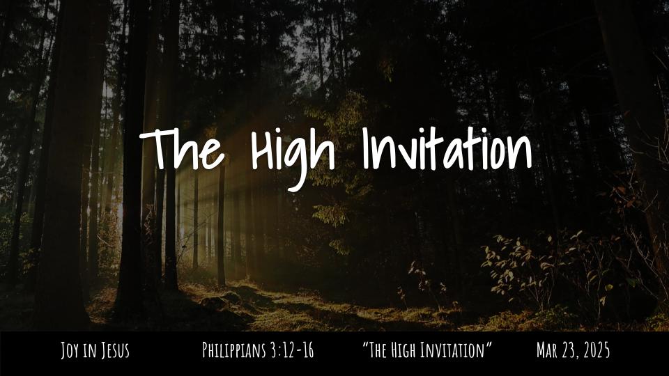 Philippians #26: Joy in Jesus: "The High Invitation"  Philippians 3:12-16