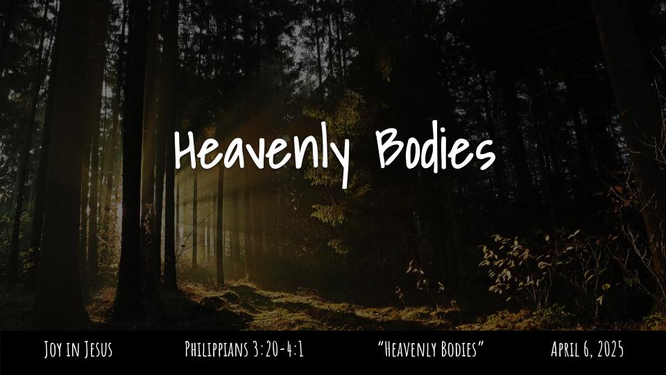 Philippians #28: Joy in Jesus: "Heavenly Bodies?"  Philippians 3:20-4:1