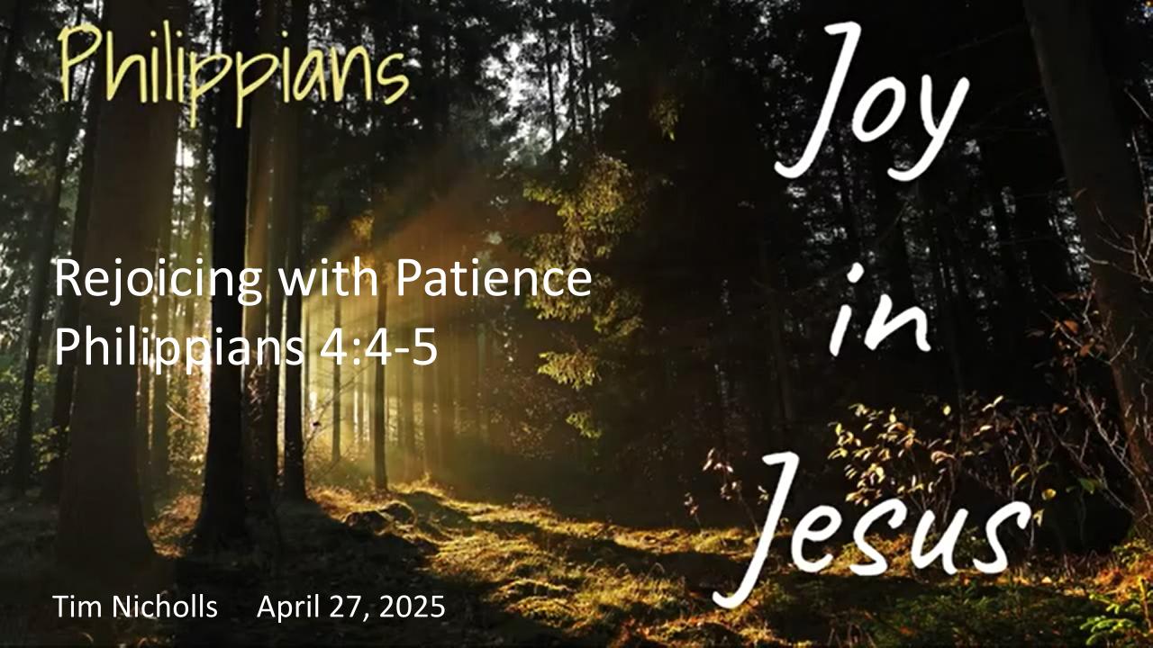 Philippians #30: Joy in Jesus “Rejoicing with Patience” Phil. 4:4-5
