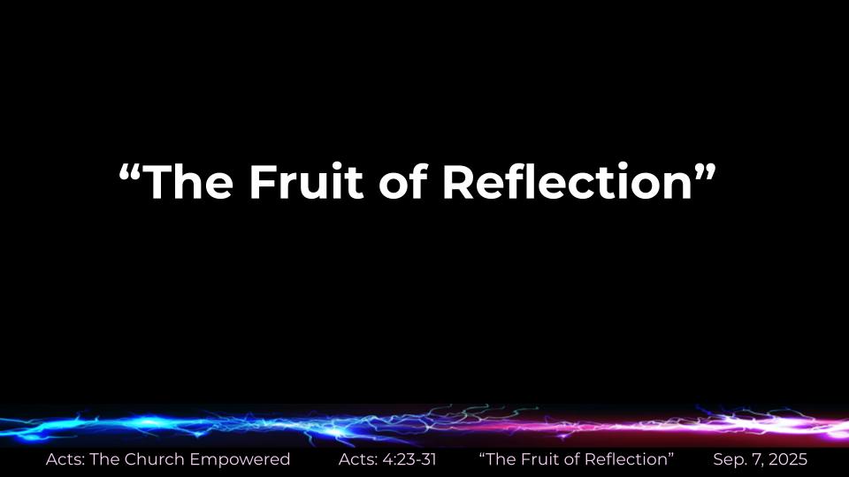 Acts #10: The Church Empowered-- "The Fruit of Reflection" (4:23-31)