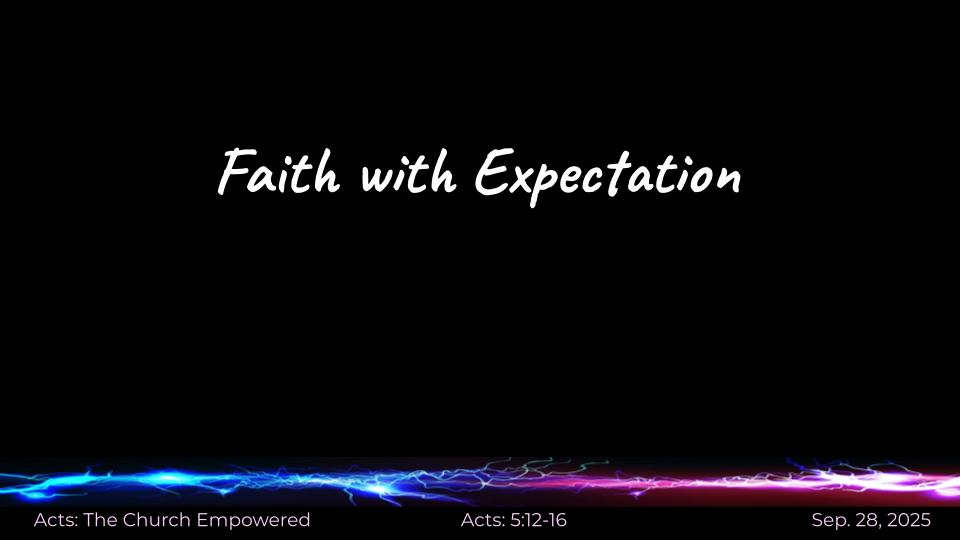 Acts #13: The Church Empowered-- "Faith with Expectation" (5:12-16)