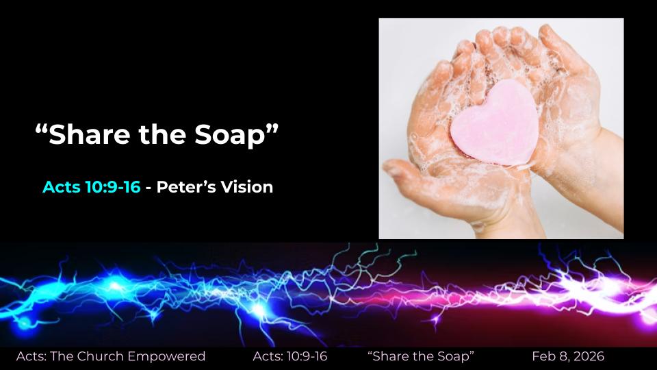 Acts #30: The Church Empowered "Share the Soap " (Acts  10:9-16)
