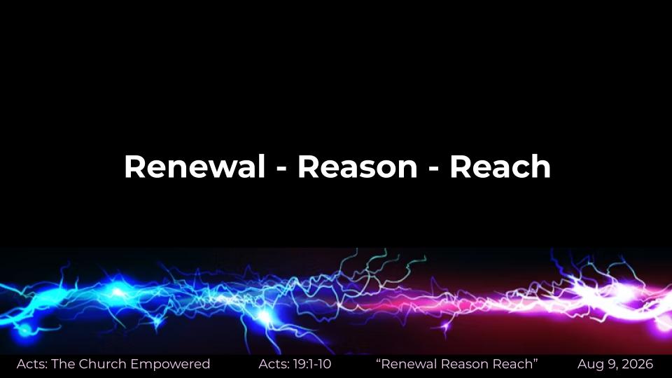 Acts #53: The Church Empowered " Renewal- Reason- Reach" (Acts 19:1-10)
